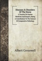 Diseases & Disorders Of The Horse A Treatise On Equine Medicine And Surgery, Being A Contribution To The Science Of Comparative Pathology