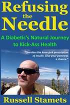 Refusing The Needle: A Diabetic's Natural Journey To Kick-Ass Health