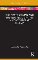 Routledge Focus on Feminism and Film-The Nasty Woman and The Neo Femme Fatale in Contemporary Cinema
