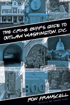 Crime Buff's Guides - Crime Buff's Guide to Outlaw Washington, DC