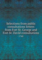 Selections from Public Consultations Letters from Fort St. George and Fort St. David Consultations 1740