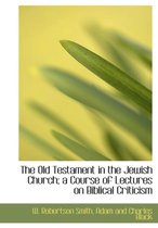 The Old Testament in the Jewish Church; A Course of Lectures on Biblical Criticism