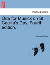 Ode for Musick on St. Cecilia's Day. Fourth Edition.