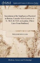 Inoculation of the Small pox as Practised in Boston, Consider'd in a Letter to A-- S-- M.D. & F.R.S. in London. [Three Lines From Hudibras]