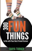 300 Fun Things to Do with Your Best Friend Forever (Bff)
