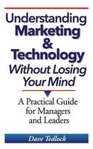 Understanding Marketing & Technology Without Losing Your Mind