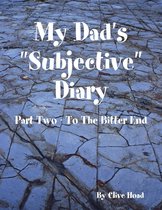 My Dad's "Subjective" Diary - Part Two - to the Bitter End