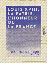 Louis XVIII, la patrie, l'honneur ou la France - Depuis le mois de mars jusqu'au mois de juillet