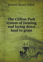 The Clifton Park System of Farming and Laying Down Land to Grass