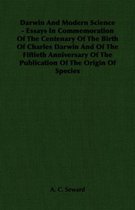 Darwin And Modern Science - Essays In Commemoration Of The Centenary Of The Birth Of Charles Darwin And Of The Fiftieth Anniversary Of The Publication Of The Origin Of Species