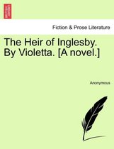 The Heir of Inglesby. by Violetta. [A Novel.]