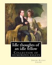 Idle thoughts of an idle fellow By: Jerome K. Jerome