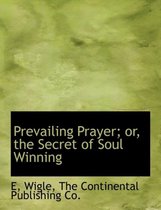 Prevailing Prayer; Or, the Secret of Soul Winning