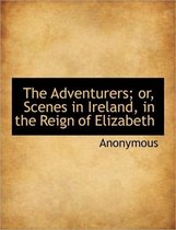 The Adventurers; Or, Scenes in Ireland, in the Reign of Elizabeth