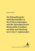Die Behandlung der Sittlichkeitsdelikte in den Policeyordnungen und der Spruchpraxis der Reichsstädte Frankfurt am Main und Nürnberg im 15. bis 17. Jahrhundert