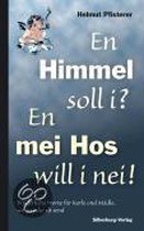 En Himmel soll i? En mei Hos will i nei!