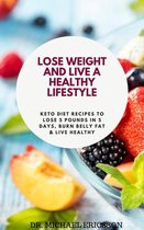 Omslag Lose Weight and Live a Healthy Lifestyle: Keto Diet Recipes to Lose 5 Pounds In 5 Days, Burn Belly Fat & Live Healthy