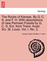 The Rocks of Kansas. by G. C. S. and F. H. with Descriptions of New Permian Fossils by G. C. S. Ext. from Trans. Acad. Sci. St. Louis. Vol. I. No. 2.