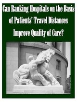 Can Ranking Hospitals on the Basis of Patients' Travel Distances Improve Quality of Care?