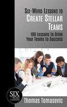 Six-Word Lessons to Create Stellar Teams: 100 Lessons to Drive Your Teams to Success