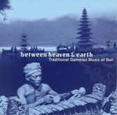 Between Heaven & Earth: Traditional Gamelan Music Of Bali