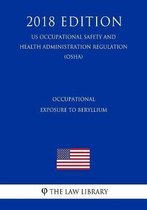 Occupational Exposure to Beryllium (Us Occupational Safety and Health Administration Regulation) (Osha) (2018 Edition)