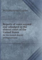 Reports of Cases Argued and Adjudged in the District Court of the United States for the Eastern District of Pennsylvania