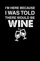 I'm Here Because I Was Told There Would Be Wine