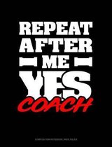 Repeat After Me Yes Coach: Composition Notebook