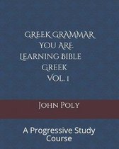 Greek Grammar: You ARE Learning Bible Greek, Vol. 1