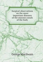 Surgical observations on the more important diseases of the mucous canals of the body