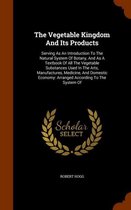 The Vegetable Kingdom and Its Products: Serving as an Introduction to the Natural System of Botany, and as a Textbook of All the Vegetable Substances Used in the Arts, Manufactures, Medicine,