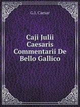 Caji Julii Caesaris Commentarii De Bello Gallico