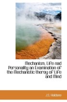 Mechanism, Life Nad Personality an Examination of the Mechanistic Theroy of Life and Mind
