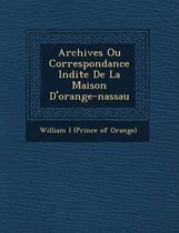 Archives Ou Correspondance in Dite de La Maison D'Orange-Nassau