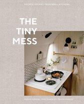 The Tiny Mess Recipes and Stories from Small Kitchens TEN SPEED PRESS