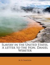 Slavery in the United States. a Letter to the Hon. Daniel Webster