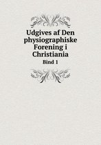 Udgives AF Den Physiographiske Forening I Christiania Bind 1