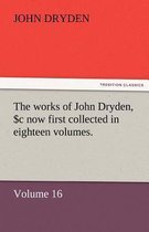 The Works of John Dryden, Now First Collected in Eighteen Volumes. Volume 16