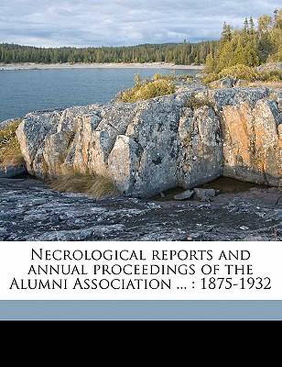Necrological Reports And Annual Proceedings Of The Alumni Association ... van