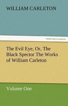 The Evil Eye, Or, the Black Spector the Works of William Carleton, Volume One