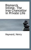 Bismarck Intime. the Iron Chancellor in Private Life