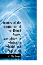 Sources of the Constitution of the United States, Considered in Relation to Colonial and English His