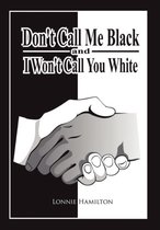 Don't Call Me Black And I Won't Call You White