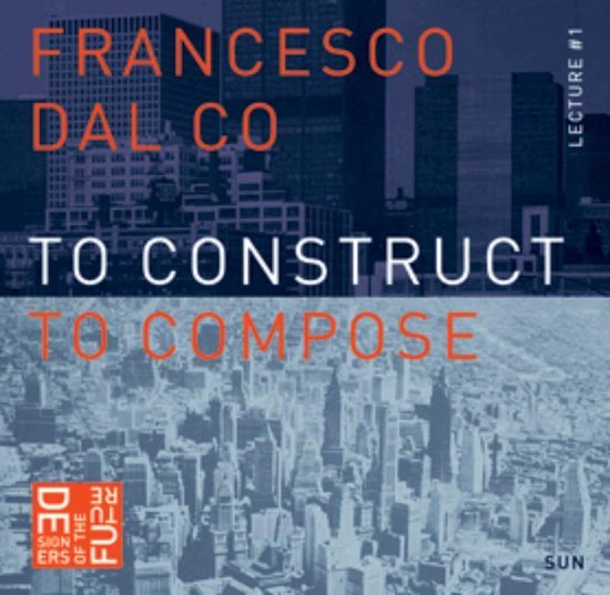 To construct, to compose - F. Dal Co | 