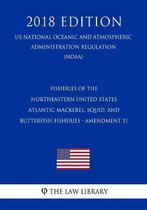 Fisheries of the Northeastern United States - Atlantic Mackerel, Squid, and Butterfish Fisheries - Amendment 11 (Us National Oceanic and Atmospheric Administration Regulation) (Noaa) (2018 Ed