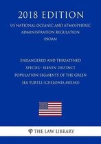 Endangered and Threatened Species - Eleven Distinct Population Segments of the Green Sea Turtle (Chelonia Mydas) (Us National Oceanic and Atmospheric Administration Regulation) (Noaa) (2018 E