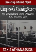 Glimpses of a Changing Scenery: How to Use Leadership, Science & Productivity Strategies to Win the Business Game