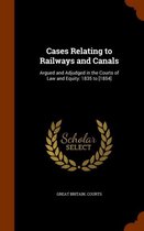 Cases Relating to Railways and Canals: Argued and Adjudged in the Courts of Law and Equity