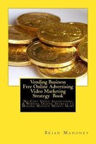 Vending Business Free Online Advertising Video Marketing Strategy Book: No Cost Video Advertising & Website Traffic Secrets to Making Massive Money No